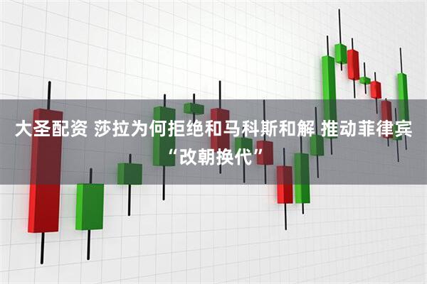 大圣配资 莎拉为何拒绝和马科斯和解 推动菲律宾“改朝换代”