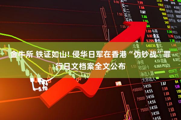 金牛所 铁证如山! 侵华日军在香港“伪钞战”罪行日文档案全文公布