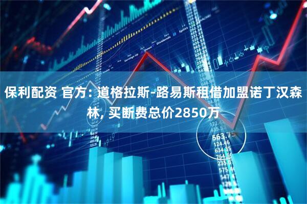 保利配资 官方: 道格拉斯-路易斯租借加盟诺丁汉森林, 买断费总价2850万
