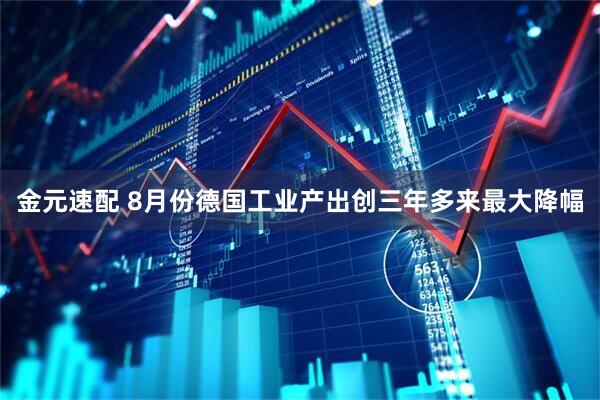 金元速配 8月份德国工业产出创三年多来最大降幅